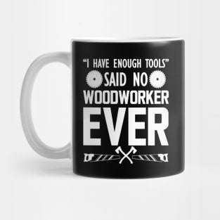 Woodworker - I have enough tools said no woodworker ever Mug